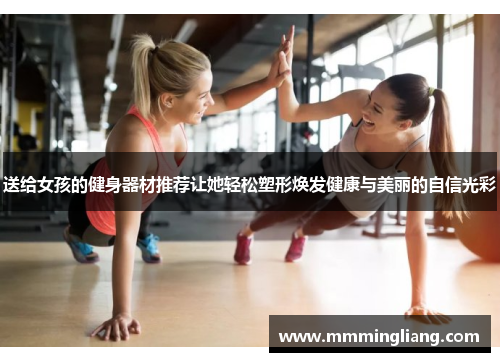 送给女孩的健身器材推荐让她轻松塑形焕发健康与美丽的自信光彩