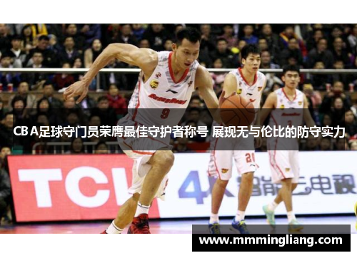 CBA足球守门员荣膺最佳守护者称号 展现无与伦比的防守实力